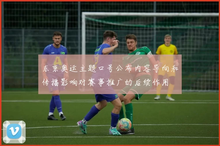 东京奥运主题口号公布内容导向和传播影响对赛事推广的后续作用