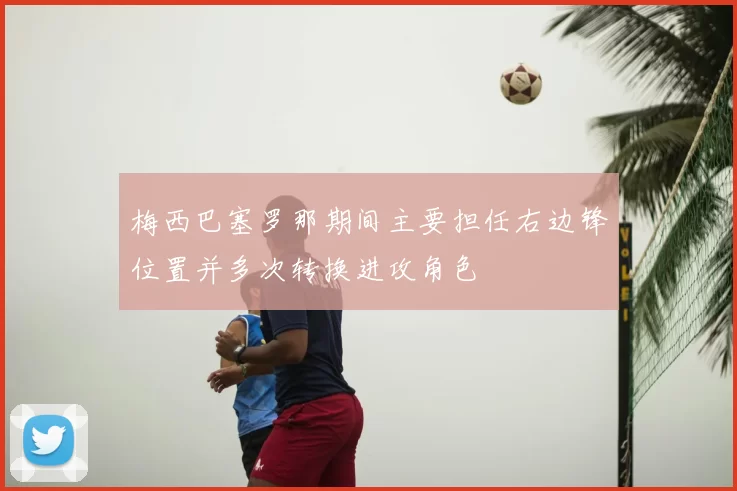 梅西巴塞罗那期间主要担任右边锋位置并多次转换进攻角色