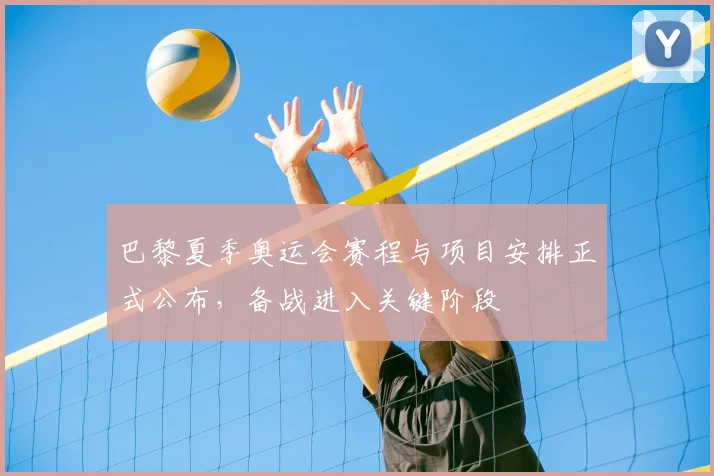 巴黎夏季奥运会赛程与项目安排正式公布,备战进入关键阶段