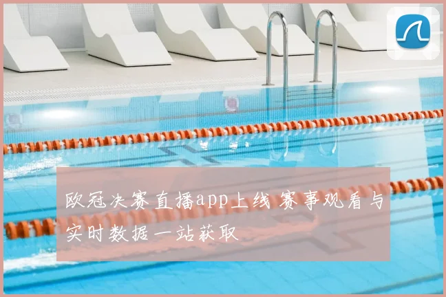欧冠决赛直播app上线 赛事观看与实时数据一站获取
