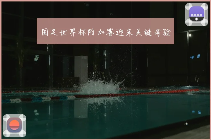 国足世界杯附加赛迎来关键考验